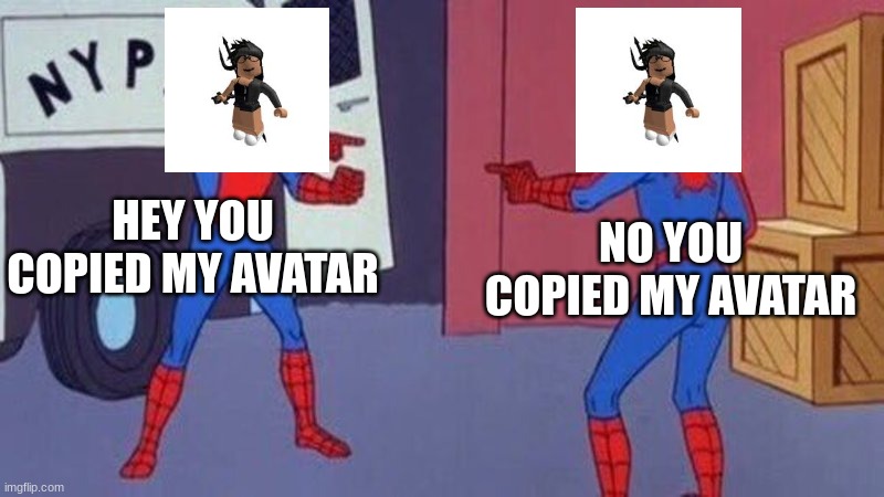Copy and pasters in the wild | HEY YOU COPIED MY AVATAR; NO YOU COPIED MY AVATAR | image tagged in spiderman pointing at spiderman | made w/ Imgflip meme maker