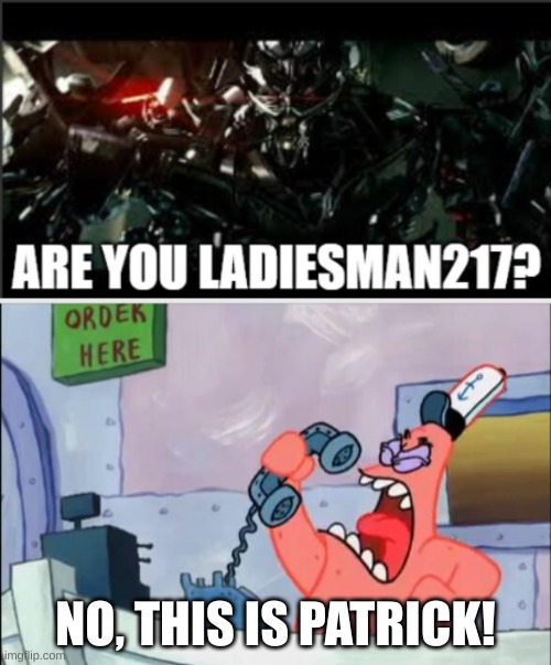 alright, who here understands this meme? | NO, THIS IS PATRICK! | image tagged in no this is patrick,transformers | made w/ Imgflip meme maker