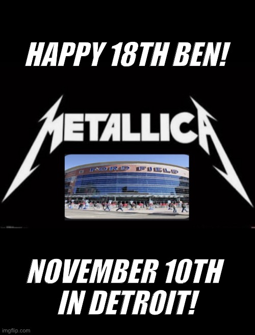 HAPPY 18TH BEN! NOVEMBER 10TH 
IN DETROIT! | made w/ Imgflip meme maker