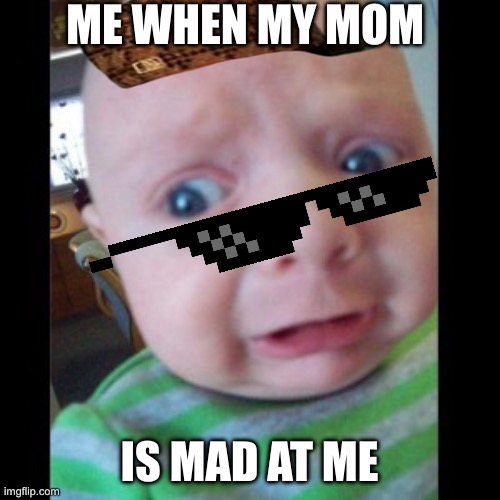 Uhhhhhhhhh... | ME WHEN MY MOM; IS MAD AT ME | image tagged in uhhhhhhhhh | made w/ Imgflip meme maker
