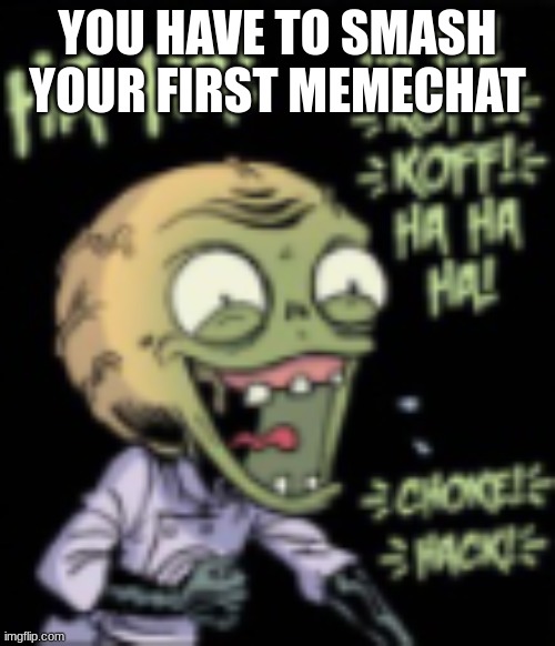 who is it | YOU HAVE TO SMASH YOUR FIRST MEMECHAT | image tagged in k | made w/ Imgflip meme maker