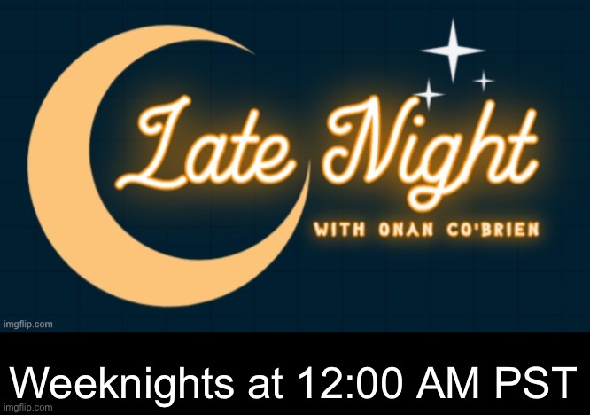 We’re gonna start “Late Late Night with Saj Patak” and “Late Late Late Night with Corden James” | Weeknights at 12:00 AM PST | image tagged in late night with onan co'brien | made w/ Imgflip meme maker