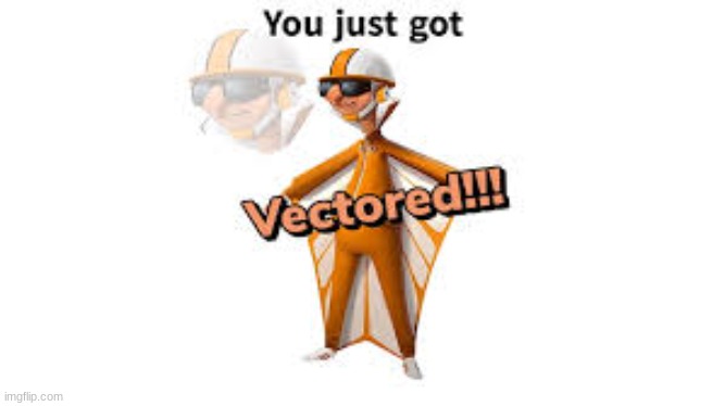 youve been vectored | image tagged in youve been vectored | made w/ Imgflip meme maker