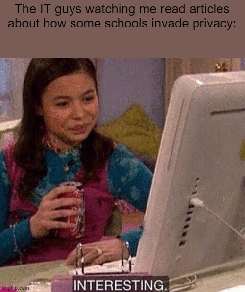 HMMMMMMM | The IT guys watching me read articles about how some schools invade privacy: | image tagged in icarly interesting | made w/ Imgflip meme maker
