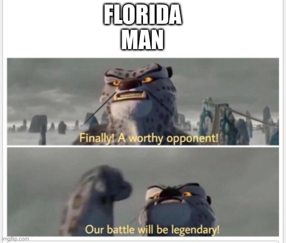 Finally! A worthy opponent! | FLORIDA MAN | image tagged in finally a worthy opponent | made w/ Imgflip meme maker