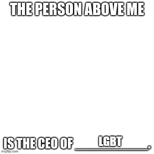 CEO of X | LGBT | image tagged in ceo of x | made w/ Imgflip meme maker