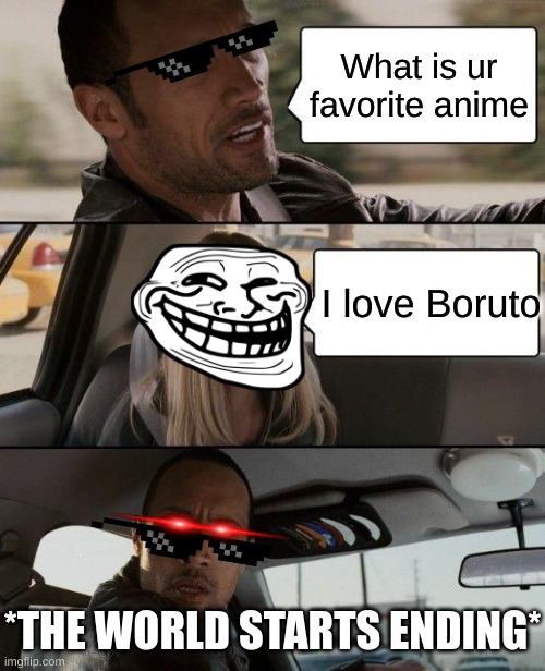 The Rock Driving | What is ur favorite anime; I love Boruto; *THE WORLD STARTS ENDING* | image tagged in memes,the rock driving | made w/ Imgflip meme maker