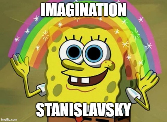 Imagination Spongebob | IMAGINATION; STANISLAVSKY | image tagged in memes,imagination spongebob | made w/ Imgflip meme maker