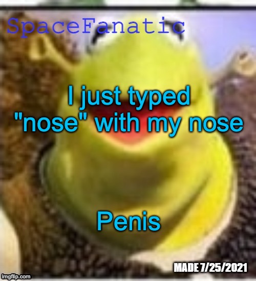 Ye Olde Announcements | I just typed "nose" with my nose; Penis | image tagged in spacefanatic announcement temp | made w/ Imgflip meme maker