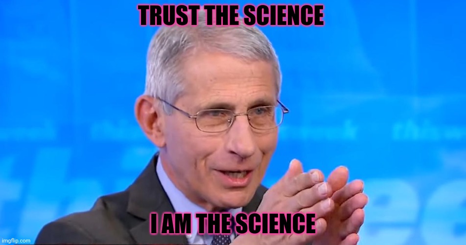 Dr. Fauci 2020 | TRUST THE SCIENCE I AM THE SCIENCE | image tagged in dr fauci 2020 | made w/ Imgflip meme maker