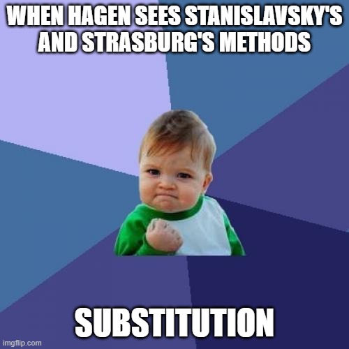 Success Kid | WHEN HAGEN SEES STANISLAVSKY'S AND STRASBURG'S METHODS; SUBSTITUTION | image tagged in memes,success kid | made w/ Imgflip meme maker