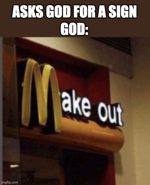 ASKS GOD FOR A SIGN; GOD: | made w/ Imgflip meme maker