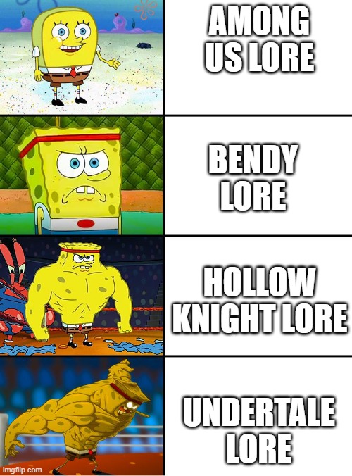 indie games (not 100% true hk and bendy arepretty lore-packed) | AMONG US LORE; BENDY LORE; HOLLOW KNIGHT LORE; UNDERTALE LORE | image tagged in spongebob getting stronger | made w/ Imgflip meme maker