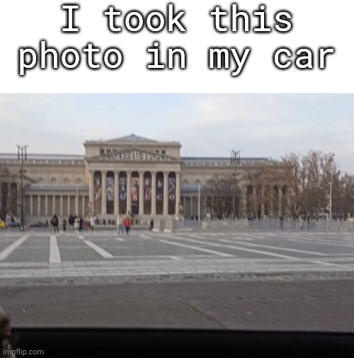 I took this photo in my car | made w/ Imgflip meme maker