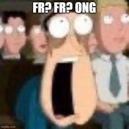 Quagmire gasp | FR? FR? ONG | image tagged in quagmire gasp | made w/ Imgflip meme maker