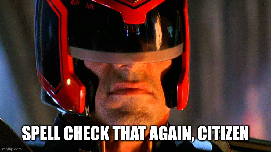 Judge Dredd | SPELL CHECK THAT AGAIN, CITIZEN | image tagged in judge dredd | made w/ Imgflip meme maker