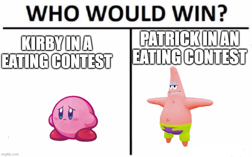 Who Would Win? Meme | PATRICK IN AN EATING CONTEST KIRBY IN A EATING CONTEST | image tagged in memes,who would win | made w/ Imgflip meme maker