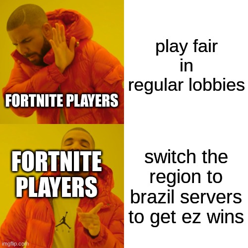 My friend likes to do this to get bot lobbies | play fair in regular lobbies; FORTNITE PLAYERS; switch the region to brazil servers to get ez wins; FORTNITE PLAYERS | image tagged in memes,drake hotline bling | made w/ Imgflip meme maker