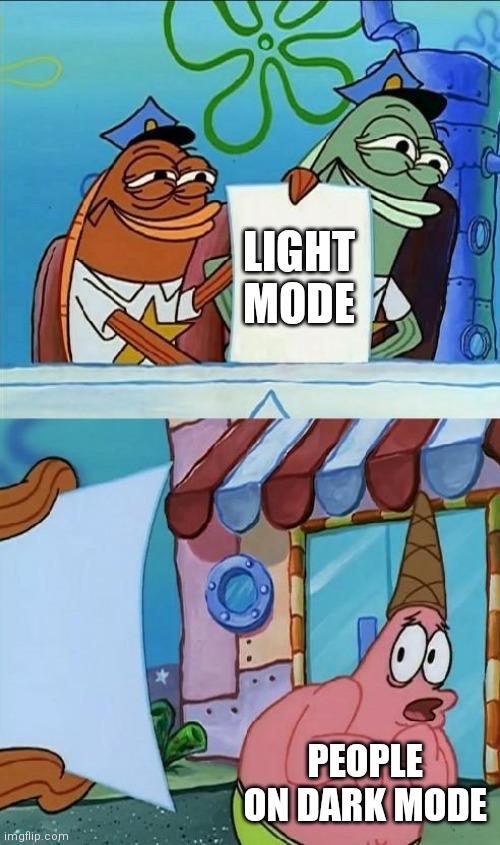 patrick scared | LIGHT MODE; PEOPLE ON DARK MODE | image tagged in patrick scared | made w/ Imgflip meme maker