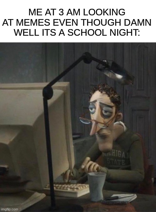 Image Title | ME AT 3 AM LOOKING AT MEMES EVEN THOUGH DAMN WELL ITS A SCHOOL NIGHT: | image tagged in tired dad at computer,relatable | made w/ Imgflip meme maker