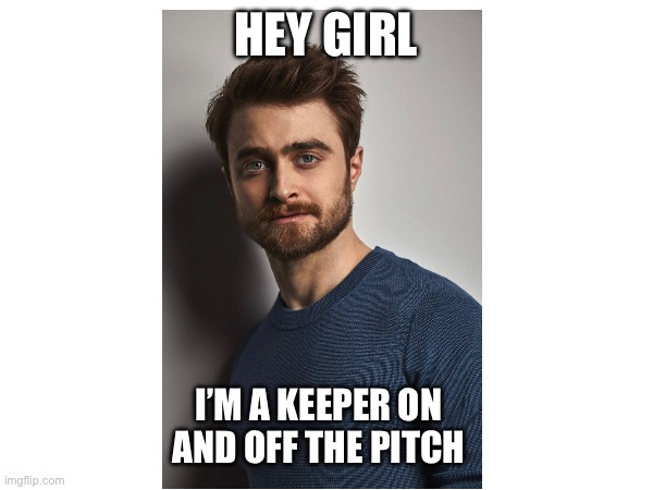 HEY GIRL; I’M A KEEPER ON
AND OFF THE PITCH | made w/ Imgflip meme maker