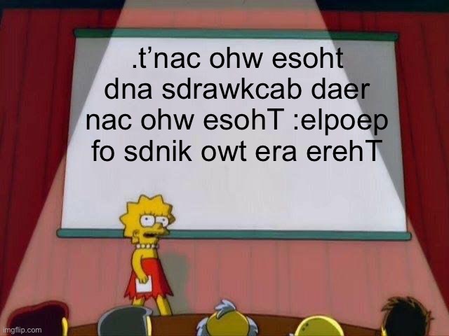 tey emem tsedrah yM | .t’nac ohw esoht dna sdrawkcab daer nac ohw esohT :elpoep fo sdnik owt era erehT | image tagged in lisa simpson's presentation | made w/ Imgflip meme maker