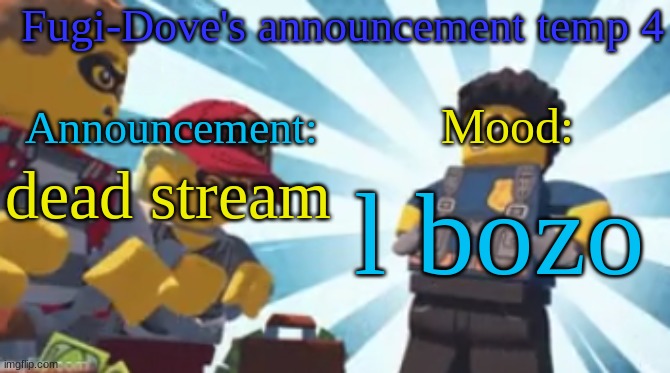 FDAT4 | dead stream; l bozo | image tagged in fdat4 | made w/ Imgflip meme maker