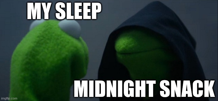 creative title | MY SLEEP; MIDNIGHT SNACK | image tagged in memes,evil kermit | made w/ Imgflip meme maker