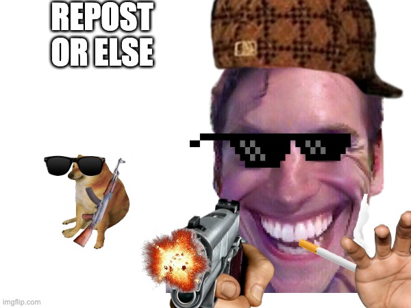 do it | REPOST OR ELSE | image tagged in repost,reposts,upvotes,upvote beggars | made w/ Imgflip meme maker