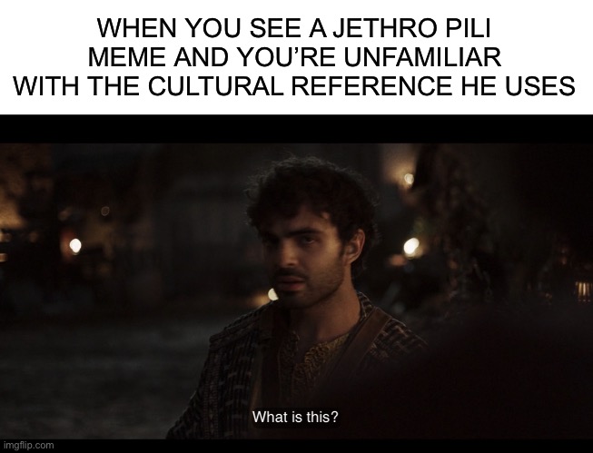WHEN YOU SEE A JETHRO PILI MEME AND YOU’RE UNFAMILIAR WITH THE CULTURAL REFERENCE HE USES | image tagged in blank white template,the chosen,pop culture,reference | made w/ Imgflip meme maker
