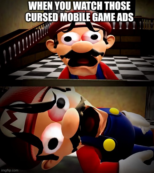 What ARE these | WHEN YOU WATCH THOSE CURSED MOBILE GAME ADS | image tagged in mario dies | made w/ Imgflip meme maker