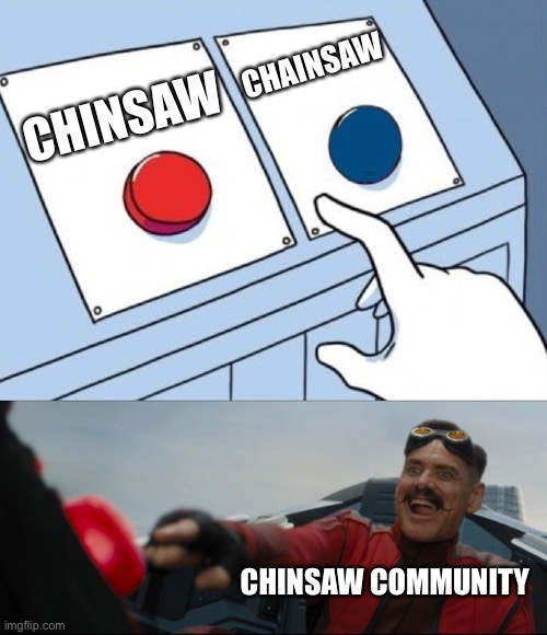 Chinsaw epic | CHAINSAW; CHINSAW; CHINSAW COMMUNITY | image tagged in robotnik button | made w/ Imgflip meme maker