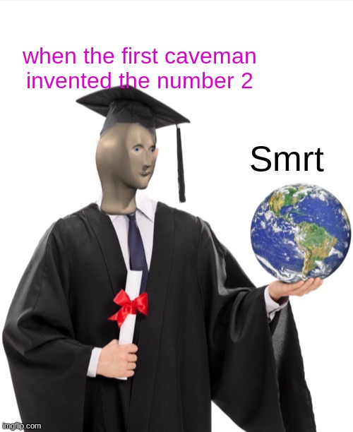 Smrt | when the first caveman invented the number 2; Smrt | image tagged in smrt | made w/ Imgflip meme maker