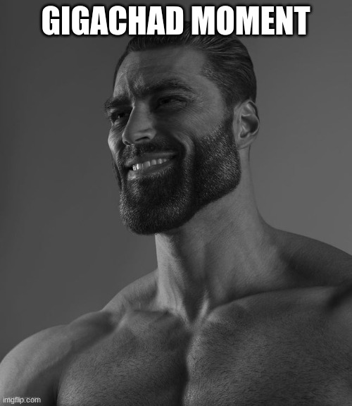 Giga Chad | GIGACHAD MOMENT | image tagged in giga chad | made w/ Imgflip meme maker