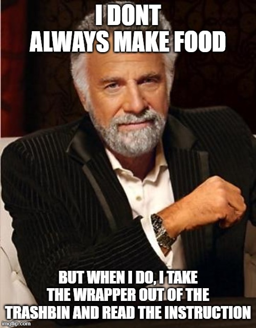 i dont always make food | I DONT ALWAYS MAKE FOOD; BUT WHEN I DO, I TAKE THE WRAPPER OUT OF THE TRASHBIN AND READ THE INSTRUCTION | image tagged in i don't always | made w/ Imgflip meme maker