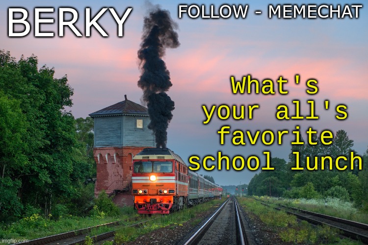 Berky summer/spring announcement temp | FOLLOW - MEMECHAT; BERKY; What's your all's favorite school lunch | image tagged in berky summer/spring announcement temp | made w/ Imgflip meme maker