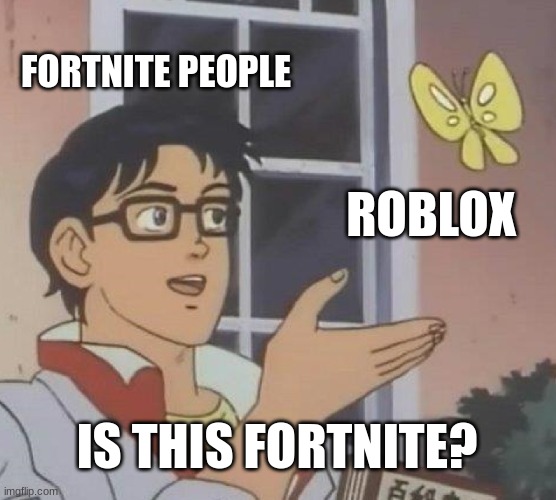 if you like fortnite and hate roblox ur not human. | FORTNITE PEOPLE; ROBLOX; IS THIS FORTNITE? | image tagged in memes,is this a pigeon | made w/ Imgflip meme maker