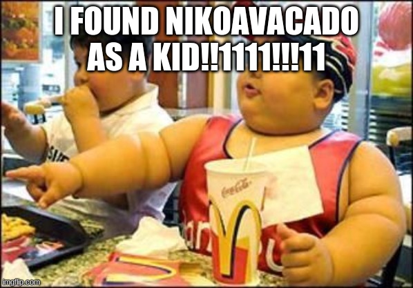 THIS IS SO REAL!111!!1 | I FOUND NIKOAVACADO AS A KID!!1111!!!11 | image tagged in food | made w/ Imgflip meme maker