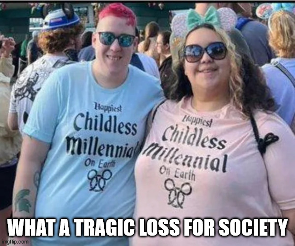 Good for them... | WHAT A TRAGIC LOSS FOR SOCIETY | image tagged in millennials | made w/ Imgflip meme maker