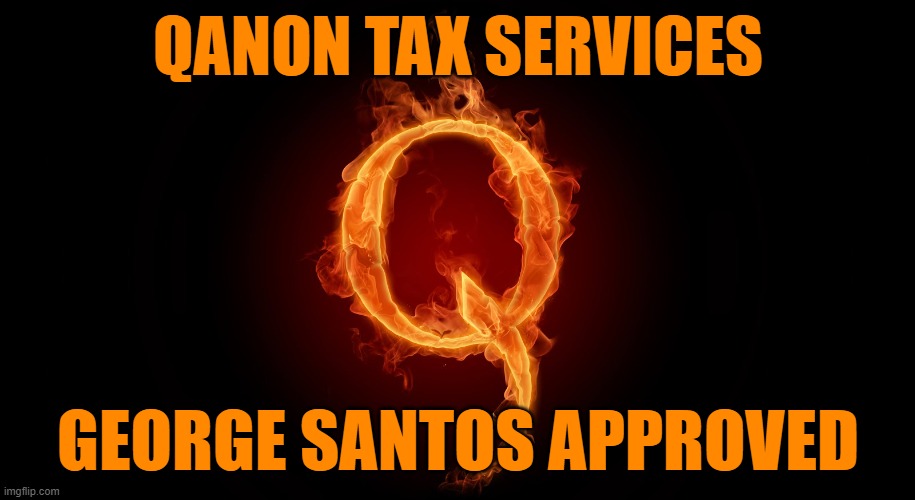 QANON | QANON TAX SERVICES GEORGE SANTOS APPROVED | image tagged in qanon | made w/ Imgflip meme maker