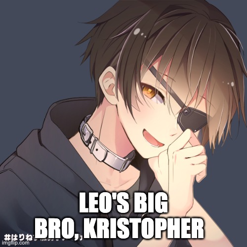 Leo doesn't know he is his brother | LEO'S BIG BRO, KRISTOPHER | made w/ Imgflip meme maker