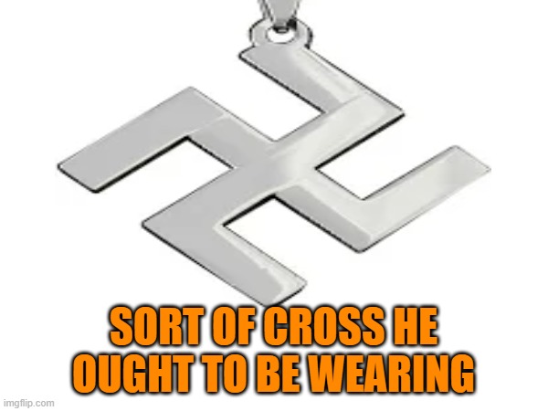 SORT OF CROSS HE OUGHT TO BE WEARING | made w/ Imgflip meme maker