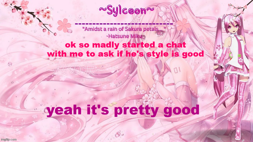 sylc's sakura temp (thx drm) | ok so madly started a chat with me to ask if he's style is good; yeah it's pretty good | image tagged in sylc's sakura temp thx drm | made w/ Imgflip meme maker