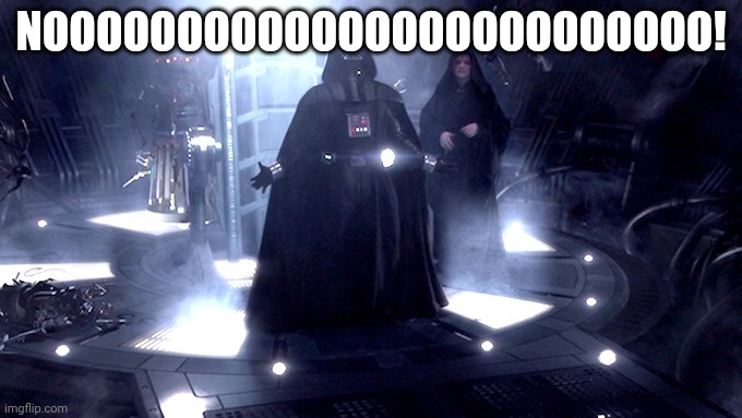 Darth Vader No | NOOOOOOOOOOOOOOOOOOOOOOOOO! | image tagged in darth vader no | made w/ Imgflip meme maker