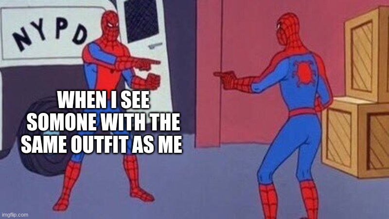 spiderman pointing at spiderman | WHEN I SEE SOMONE WITH THE SAME OUTFIT AS ME | image tagged in spiderman pointing at spiderman | made w/ Imgflip meme maker