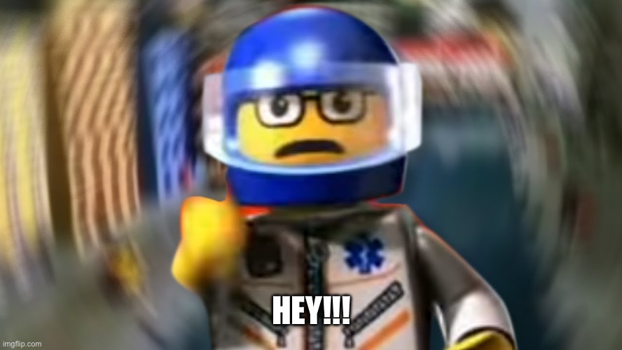 A man has fallen into the river of LEGO city hey | HEY!!! | image tagged in a man has fallen into the river of lego city hey | made w/ Imgflip meme maker