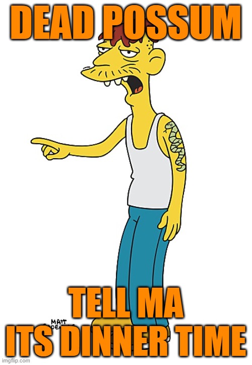 Cletus Pointing | DEAD POSSUM TELL MA ITS DINNER TIME | image tagged in cletus pointing | made w/ Imgflip meme maker