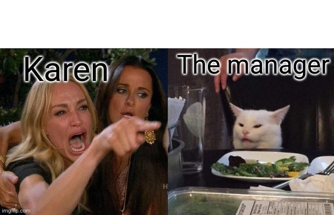 Woman Yelling At Cat | The manager; Karen | image tagged in memes,woman yelling at cat | made w/ Imgflip meme maker