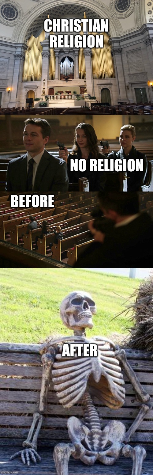 CHRISTIAN RELIGION; NO RELIGION; BEFORE; AFTER | image tagged in christian science mother church organ,assassination chain,memes,waiting skeleton | made w/ Imgflip meme maker