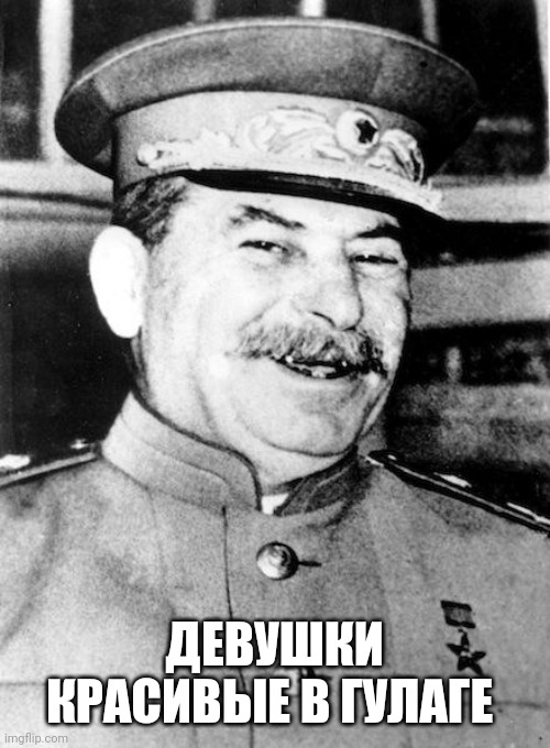 Russian meme papa Stalin 3 | ДЕВУШКИ КРАСИВЫЕ В ГУЛАГЕ | image tagged in stalin smile,stalin,joseph stalin,russian,russia | made w/ Imgflip meme maker